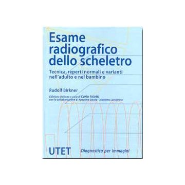 Esame radiografico dello scheletro. Tecnica, reperti normali e varianti nell'adulto e nel bambino  [Birkner - Utet]