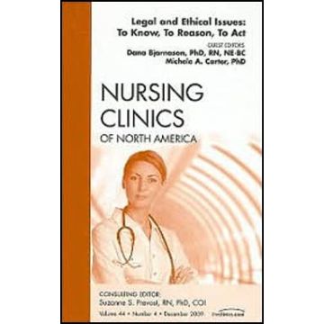 Legal and Ethical Issues: To Know, To Reason, To Act, An Issue of Nursing Clinics Volume 44-4