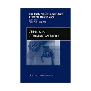 The Past, Present, and Future of Home Health Care, An issue of Clinics in Geriatric Medicine Volume 25-1