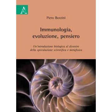 Immunologia, evoluzione, pensiero. Un' introduzione biologica al divenire della speculazione scientifica e metafisica