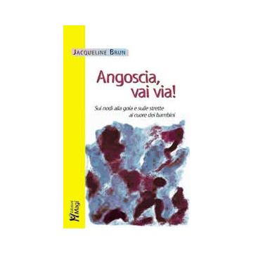 ANGOSCIA VAI VIA! Sui nodi alla gola e sulle strette al cuore dei bambini