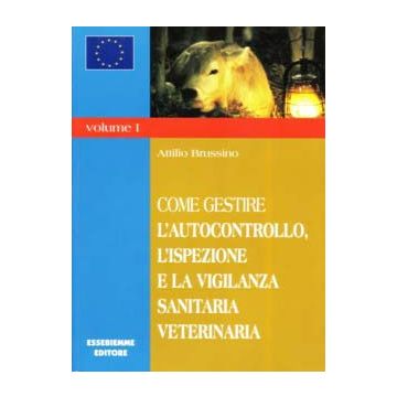 COME GESTIRE Vol.1 - L'autocontrollo, l'ispezione e la vigilanza sanitaria veterinaria