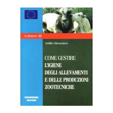 COME GESTIRE Vol.3 - L'Igiene degli Allevamenti e delle Produzioni Zootecniche