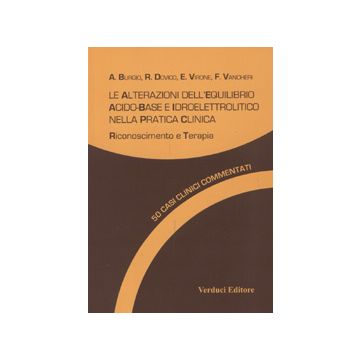 Le alterazioni dell' Equilibrio Acido-Base e Idroelettrolitico nella pratica clinica. Riconoscimento e Terapia [Burgio - Verduci Editore]