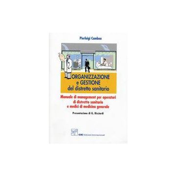 ORGANIZZAZIONE E GESTIONE DEL DISTRETTO SANITARIO. Manuale di management per operatori di distretto sanitario e medici di medicina generale