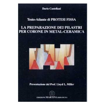 Testo atlante di protesi fissa - La preparazione dei pilastri per corone in metal - ceramica  [Castellani - Martina Edizioni]