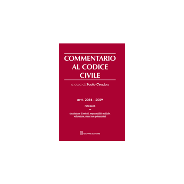 Commentario al codice civile. Artt. 2054-2059 - Fatti illeciti - vol.II: circolazione di veicoli, responsabilita' solidale, valutazione, danni non patrimoniali.