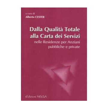 Dalla Qualità Totale alla Carta dei Servizi nelle residenze per Anziani Pubbliche e Private  