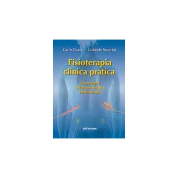FISIOTERAPIA CLINICA PRATICA Laserterapia, ultrasuonoterapia, elettroterapia  [Cisari; Severini - Edi Ermes]