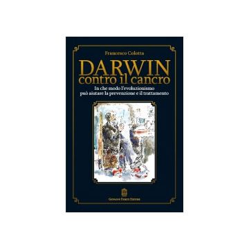DARWIN CONTRO IL CANCRO. In che modo l'evoluzionismo può  aiutare la prevenzione e il trattamento