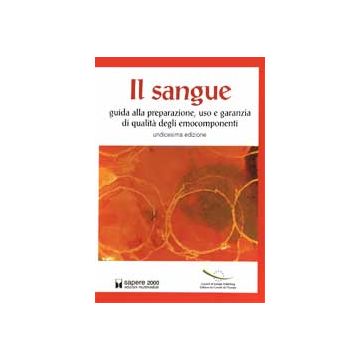 Il Sangue - Guida alla preparazione, uso e garanzia di qualità degli emocomponenti - 11/ed.  