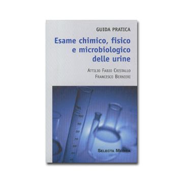 Esame Chimico, Fisico e Microbiologico delle Urine. Guida pratica [Cristallo - Selecta Medica]