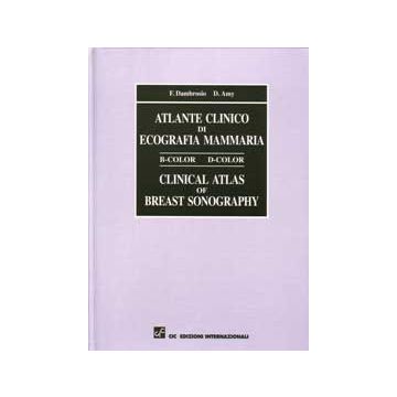 ATLANTE CLINICO DI ECOGRAFIA MAMMARIA B-Color - D-Color - Clinical Atlas of Breast Sonography