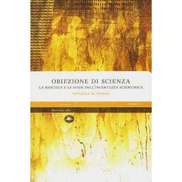 Obiezione di Scienza - La Bioetica e le sfide dell'incertezza scientifica