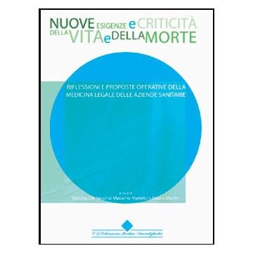 Nuove esigenze e criticità  della vita e della morte. Riflessioni e Proposte operative della Medicina Legale delle Az.Sanit.  