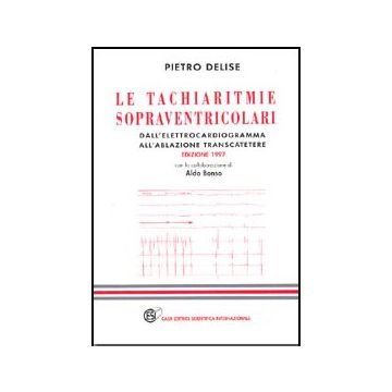 Le tachiaritmie sopraventricolari, dall'elettrocardiogramma all'ablazione transcatetere 2/ed.  [Delise - Cesi]