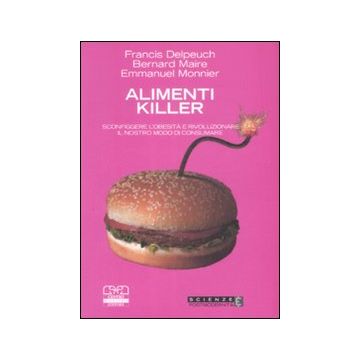 Alimenti killer. Sconfiggere l'obesità e rivoluzionare il modo di consumare  