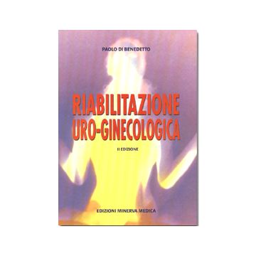 Riabilitazione uroginecologica 2/ed. [Di Benedetto - Minerva Medica]
