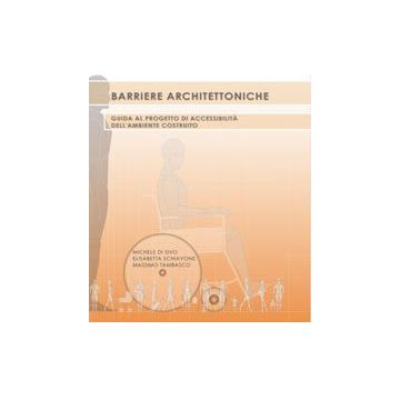 Barriere architettoniche. Guida al progetto di accessibilità e sicurezza dell'ambiente costruito