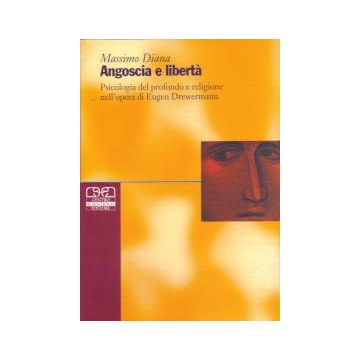 ANGOSCIA E LIBERTA' Psicologia del profondo e religione nell'opera di Eugene Drewermann