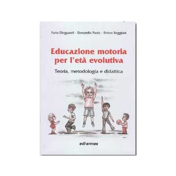 Educazione motoria per l' età evolutiva - Teoria, metodologia e didattica [Dioguardi - Edi Ermes]