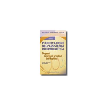 Pianificazione dell'assistenza infermieristica. Diagnosi - Interventi prioritari - Basi logiche 10/ed. [Doenges - Minerva Medica]