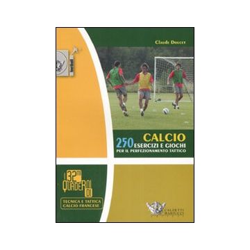 Calcio. 250 esercizi e giochi per il perfezionamento tattico
