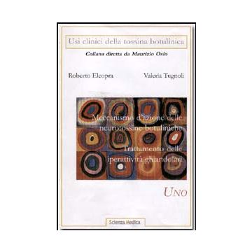 Usi clinici della tossina botulinica. Vol. 1: Meccanismo d'azione delle neurotossine botuliniche - Trattamento delle iperattività ghiandolari  