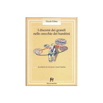 I DISCORSI DEI GRANDI NELLE ORECCHIE DEI BAMBINI Ascoltiamo ciò che dicono i nostri bambini
