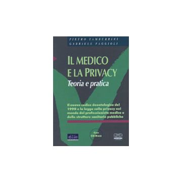 Il Medico e la Privacy. Teoria e pratica. Il nuovo codice deontologico e la legge sulla privacy nel mondo del professionista medico e delle strutture sanitarie pubbliche + CD ROM
