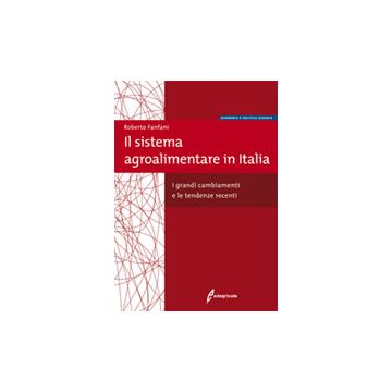 Il Sistema Agroalimentare in Italia - I grandi cambiamenti e le tendenze recenti [Fanfani R. - Edagricole]