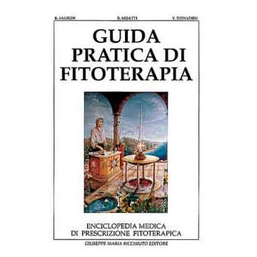Guida pratica di Fitoterapia. Enciclopedia medica di prescrizione fitoterapica