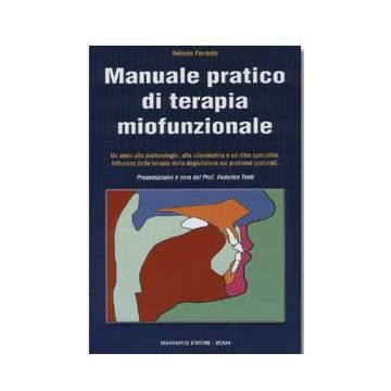 Manuale pratico di Terapia Miofunzionale - Un aiuto alla Posturologia, alla Odontoiatria ed altre specialità. Influenza della terapia della deglutizione sui problemi posturali  [Ferrante - Marrapese Edizioni]