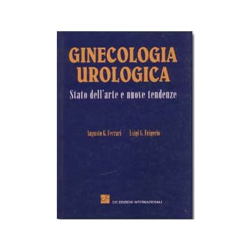 Ginecologia Urologica. Stato dell'arte e nuove tendenze  [Ferrari; Frigerio - CIC Edizioni Internazionali]