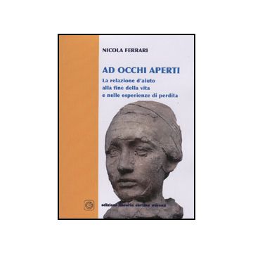 Ad occhi aperti - La relazione d' aiuto alla fine della vita e nelle esperienze di perdita
