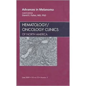Advances in Melanoma, An Issue of Hematology/Oncology Clinics Volume 23-3