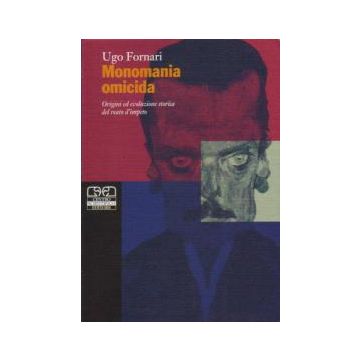 Monomania omicida. Origini ed evoluzione storica del reato d'impeto