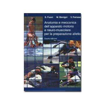 Anatomia e meccanica dell' apparato motorio e neuro-muscolare per la preparazione atletica (Sergio Fucci; Mario Benigni; Fornasari - Emsi)