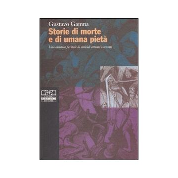 Storie di morte e di umana pietà. Una casistica peritale di omicidi attuati o tentati  