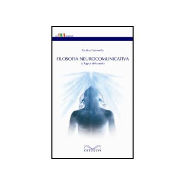 Filosofia Neurocomunicativa. La logica della realtà