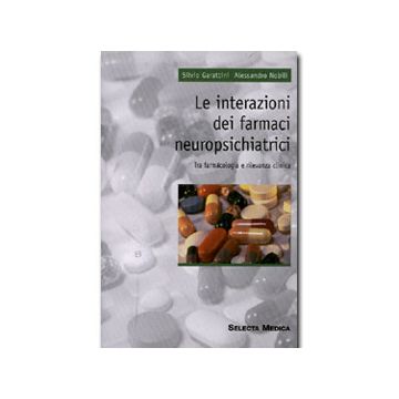 Le interazioni dei farmaci - Neuropsichiatrici  - Tra farmacologia e rilevanza clinica [Garattini - Selecta Medica]