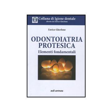 Odontoiatria protesica - Elementi fondamentali  [Enrico Gherlone - Edi Ermes]