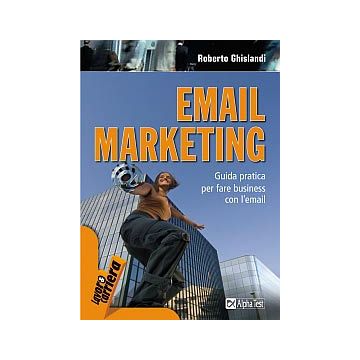 Email marketing. Guida pratica per fare business con l'email