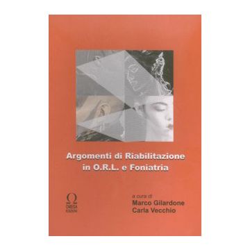 Argomenti di riabilitazione in ORL e Foniatria [Gilardone; Vecchio - Omega Edizioni]