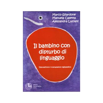 IL BAMBINO CON DISTURBO DI LINGUAGGIO. Valutazione e trattamento logopedico