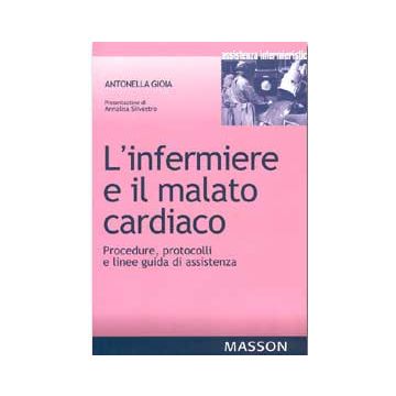 L' infermiere e il malato cardiaco - Procedure, protocolli e linee guida di assistenza