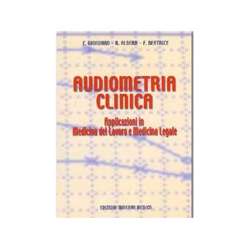Audiometria clinica. Applicazioni in Medicina del lavoro e Medicina Legale  [Giordano; Albera - Minerva Medica]