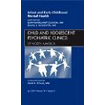 Infant and Early Childhood Mental Health, An Issue of Child and Adolescent Psychiatric Clinics of North America Volume 18-3
