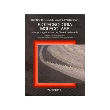 Biotecnologia molecolare. Principi e applicazioni del DNA ricombinante [Glick; Pasternak - Zanichelli]