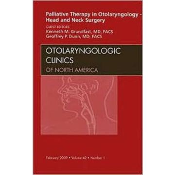 Palliative Therapy in Otolaryngology - Head and Neck Surgery, An Issue of Otolaryngologic Clinics Volume 42-1